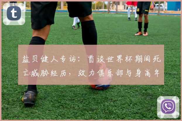 盐贝健人专访：首谈世界杯期间死亡威胁经历，效力俱乐部与身高年龄资料，详解2026世界杯入选日本队首发目标