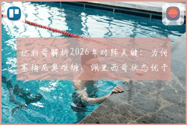 达利奇解析2026年对阵关键：为何塞梅尼奥难缠，佩里西奇状态优于格瓦迪奥尔的实战解读